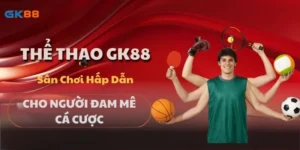 Thể Thao GK88 – Sân Chơi Hấp Dẫn Cho Người Đam Mê Cá Cược